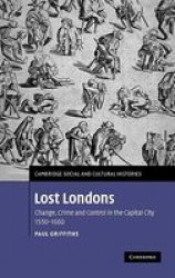 Lost Londons: Change, Crime, and Control in the Capital City, 1550-1660 Cambridge Social and Cultural Histories