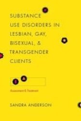 Substance Use Disorders In Lesbian Gay Bisexual And Transgender Clients - Assessment And Treatment Hardcover New