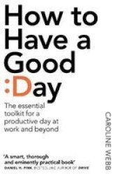 How To Have A Good Day - Harness The Power Of Behavioural Science To Transform Your Working Life Paperback Main Market Ed.