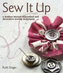 Sew It Up - A Modern Manual Of Practical And Decorative Sewing Techniques book