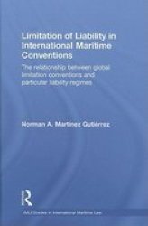 Limitation of Liability in International Maritime Conventions: The Relationship between Global Limitation Conventions and Particular Liability Regimes IMLI Studies in International Maritime Law