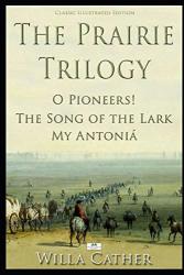 The Prairie Trilogy: O Pioneers The Song Of The Lark My Antoni Classic Illustrated Edition