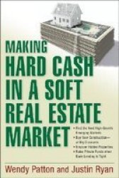 Making Hard Cash In A Soft Real Estate Market - Find The Next High Growth Emerging Markets Buy New Construction At Big Discounts Uncover Hidden Properties Raise Private Funds When Bank Lending Is Tight Paperback