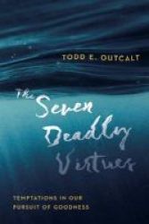 The Seven Deadly Virtues - Temptations In Our Pursuit Of Goodness Paperback
