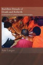 Buddhist Rituals of Death and Rebirth: Contemporary Sri Lankan Practice and Its Origins Routledge Critical Studies in Buddhism