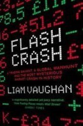 Flash Crash - A Trading Savant A Global Manhunt And The Most Mysterious Market Crash In History Paperback