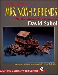Schiffer Publishing Carving Noah's Ark: Mrs. Noah & Friends : With the Animals of North America A Schiffer Book for Wood Carvers