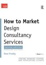 How To Market Design Consultancy Services - Finding Winning And Keeping Clients paperback 2nd Revised Edition