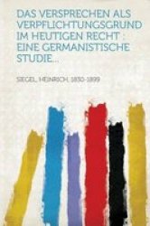 Das Versprechen Als Verpflichtungsgrund Im Heutigen Recht - Eine Germanistische Studie... German Paperback