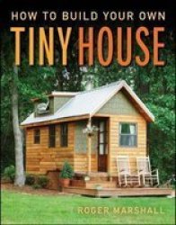 How To Build Your Own Tiny House - Roger Marshall Paperback