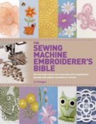The Sewing Machine Embroiderer&#39 S Bible - Get The Most From Your Machine With Embroidery Designs And Inbuilt Decorative Stitches Paperback