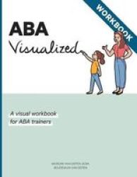 Aba Visualized Workbook - A Visual Workbook For Aba Trainers Paperback Soft Cover Ed.