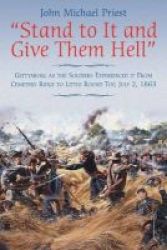 Stand To It And Give Them Hell - Gettysburg As The Soldiers Experienced It From Cemetery Ridge To Little Round Top July 2 1863 Paperback