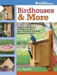 Birdhouses & More - Easy-to-build Houses & Feeders Fo Birds Bats Butterflies And Other Backyard Creatures Paperback