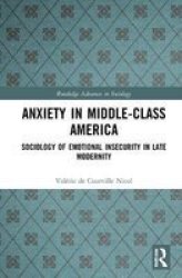 Anxiety In Middle-class America - Sociology Of Emotional Insecurity In Late Modernity Hardcover
