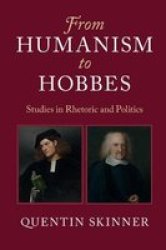 From Humanism To Hobbes - Studies In Rhetoric And Politics Hardcover