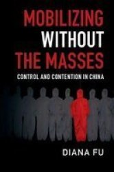 Mobilizing Without The Masses - Control And Contention In China Hardcover