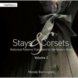Stays And Corsets Volume 2 - Historical Patterns Translated For The Modern Body Paperback