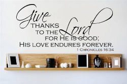 Decal - Vinyl Wall Sticker : Give Thanks To The Lord For He Is Good His Love Endures Forever. 1 Chronicles 16:34 Quote Home