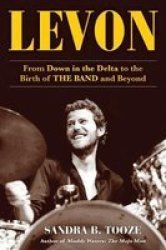 Levon - From Down In The Delta To The Birth Of The Band And Beyond Hardcover