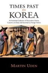 Times Past in Korea: An Illustrated Collection of Encounters, Customs and Daily Life Recorded by Foreign Visitors Korea Library