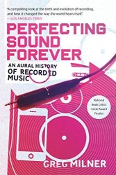 Farrar, Straus And Giroux Perfecting Sound Forever: An Aural History Of Recorded Music