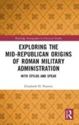 Exploring The Mid-republican Origins Of Roman Military Administration - With Stylus And Spear Hardcover