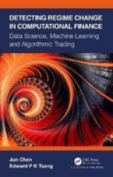 Detecting Regime Change In Computational Finance - Data Science Machine Learning And Algorithmic Trading Hardcover