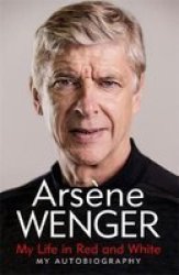 My Life In Red And White - Arsene Wenger Hardcover