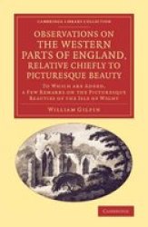 Observations On The Western Parts Of England Relative Chiefly To Picturesque Beauty - To Which Are Added A Few Remarks On The Picturesque Beauties Of The Isle Of Wight paperback
