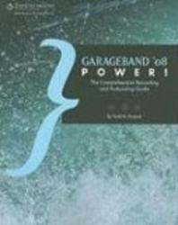 GarageBand '08 Power!: The Comprehensive Recording and Podcasting Guide by Todd M Howard