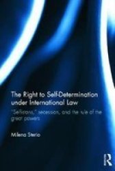 The Right To Self-determination Under International Law: Selfistans Secession And The Rule Of The Great Powers Routledge Research In International Law