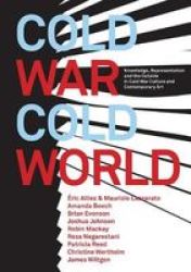 Cold War cold World - Knowledge Representation And The Outside In Cold War Culture And Contemporary Art Paperback