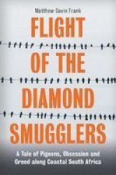 Flight Of The Diamond Smugglers - A Tale Of Pigeons Obsession And Greed Along Coastal South Africa Paperback