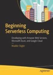 Beginning Serverless Computing - Developing With Aws Azure And Google Paperback 1ST Ed.
