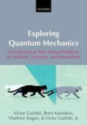 Exploring Quantum Mechanics - A Collection Of 700+ Solved Problems For Students Lecturers And Researchers paperback