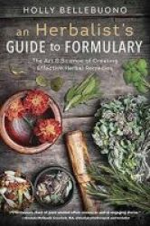 An Herbalist& 39 S Guide To Formulary - The Art And Science Of Creating Effective Herbal Remedies Paperback