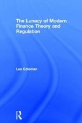 The Lunacy Of Modern Finance Theory And Regulation Hardcover