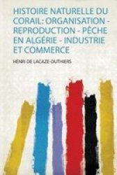 Histoire Naturelle Du Corail - Organisation - Reproduction - Peche En Algerie - Industrie Et Commerce French Paperback