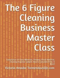 The 6 Figure Cleaning Business Master Class: Compilation Of Class Materials Previous Ebook Material Cleaning Proposal Sample How To Calculate Price & More