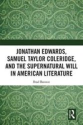 Jonathan Edwards Samuel Taylor Coleridge And The Supernatural Will In Early American Literature - Brad Bannon Hardcover
