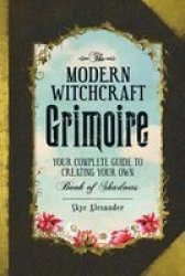 The Modern Witchcraft Grimoire - Your Complete Guide To Creating Your Own Book Of Shadows Paperback