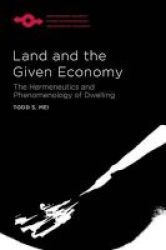Land And The Given Economy - The Hermeneutics And Phenomenology Of Dwelling Paperback