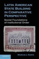 Latin American State Building In Comparative Perspective - Social Foundations Of Institutional Order paperback