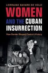 Women And The Cuban Insurrection - How Gender Shaped Castro& 39 S Victory Hardcover