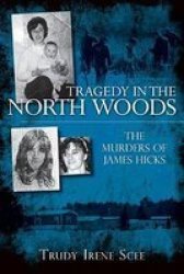 Tragedy in the North Woods ME : The Murders of James Hicks