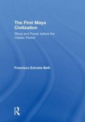 The First Maya Civilization: Ritual and Power Before the Classic Period