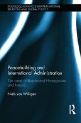 Peacebuilding And International Administration - The Cases Of Bosnia And Herzegovina And Kosovo hardcover