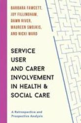 Service User And Carer Involvement In Health And Social Care - A Retrospective And Prospective Analysis Paperback 1ST Ed. 2018