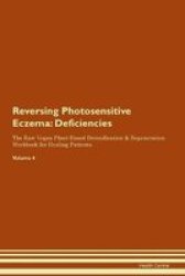 Reversing Photosensitive Eczema - Deficiencies The Raw Vegan Plant-based Detoxification & Regeneration Workbook For Healing Patients.volume 4 Paperback